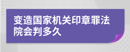 變?cè)靽覚C(jī)關(guān)印章罪法院會(huì)判多久    