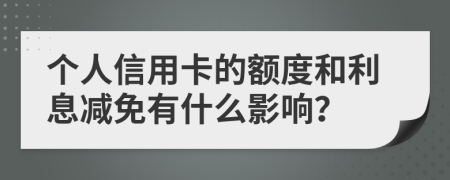 個人信用卡的額度和利息減免有什么影響？
