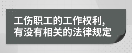 工傷職工的工作權(quán)利,有沒有相關(guān)的法律規(guī)定