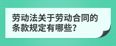 勞動(dòng)法關(guān)于勞動(dòng)合同的條款規(guī)定有哪些？