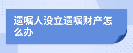 遺囑人沒立遺囑財(cái)產(chǎn)怎么辦