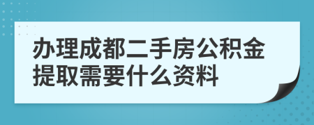 辦理成都二手房公積金提取需要什么資料