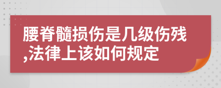 腰脊髓損傷是幾級傷殘,法律上該如何規(guī)定
