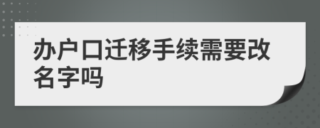 辦戶口遷移手續(xù)需要改名字嗎