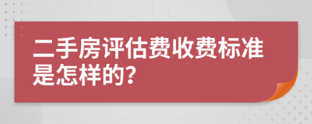 二手房評估費收費標(biāo)準(zhǔn)是怎樣的？