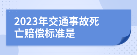 2023年交通事故死亡賠償標(biāo)準是