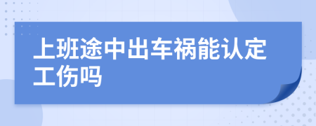 上班途中出車禍能認(rèn)定工傷嗎