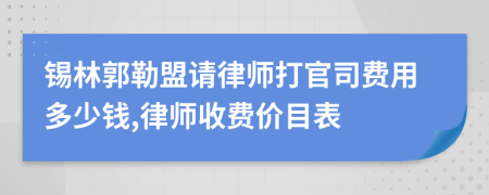 錫林郭勒盟請(qǐng)律師打官司費(fèi)用多少錢(qián),律師收費(fèi)價(jià)目表