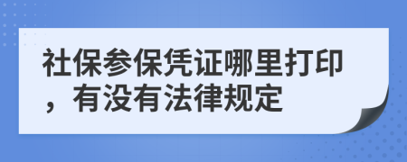 社保參保憑證哪里打印，有沒有法律規(guī)定