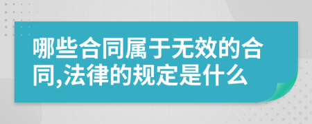 哪些合同屬于無效的合同,法律的規(guī)定是什么