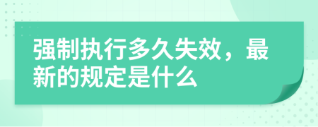 強(qiáng)制執(zhí)行多久失效，最新的規(guī)定是什么