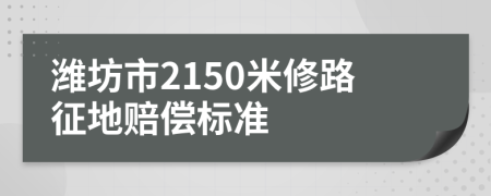 濰坊市2150米修路征地賠償標準