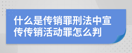 什么是傳銷(xiāo)罪刑法中宣傳傳銷(xiāo)活動(dòng)罪怎么判