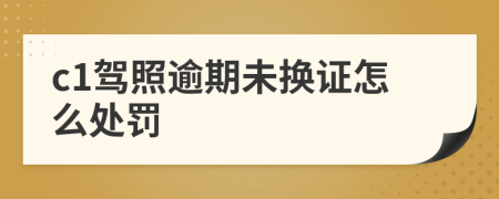 c1駕照逾期未換證怎么處罰
