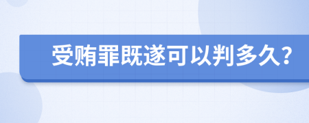受賄罪既遂可以判多久？