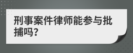 刑事案件律師能參與批捕嗎？