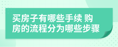 買房子有哪些手續(xù) 購房的流程分為哪些步驟