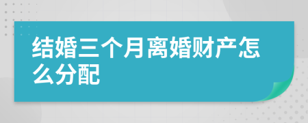 結(jié)婚三個(gè)月離婚財(cái)產(chǎn)怎么分配