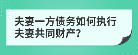 夫妻一方債務(wù)如何執(zhí)行夫妻共同財產(chǎn)？