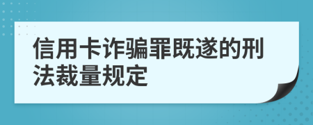 信用卡詐騙罪既遂的刑法裁量規(guī)定