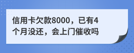 信用卡欠款8000，已有4個(gè)月沒(méi)還，會(huì)上門(mén)催收嗎