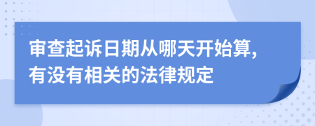 審查起訴日期從哪天開(kāi)始算,有沒(méi)有相關(guān)的法律規(guī)定