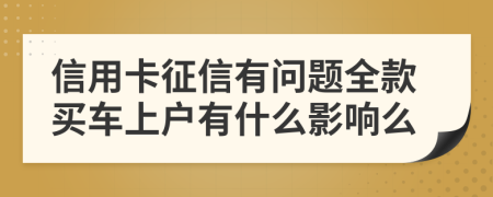 信用卡征信有問題全款買車上戶有什么影響么