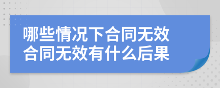 哪些情況下合同無效 合同無效有什么后果