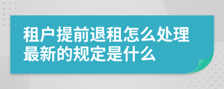 租戶提前退租怎么處理最新的規(guī)定是什么