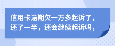 信用卡逾期欠一萬多起訴了，還了一半，還會繼續(xù)起訴嗎，