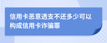 信用卡惡意透支不還多少可以構(gòu)成信用卡詐騙罪