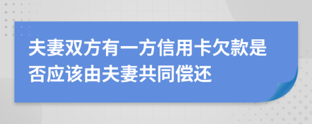 夫妻雙方有一方信用卡欠款是否應該由夫妻共同償還
