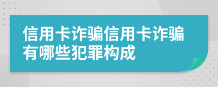 信用卡詐騙信用卡詐騙有哪些犯罪構(gòu)成