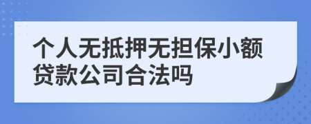 個(gè)人無(wú)抵押無(wú)擔(dān)保小額貸款公司合法嗎