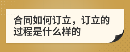 合同如何訂立，訂立的過(guò)程是什么樣的