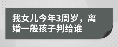 我女兒今年3周歲，離婚一般孩子判給誰(shuí)