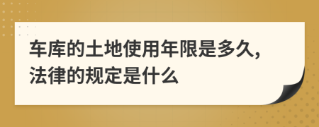 車庫的土地使用年限是多久,法律的規(guī)定是什么