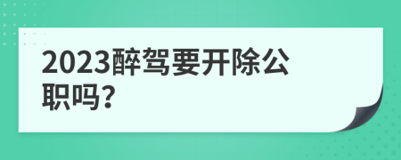 2023醉駕要開除公職嗎？