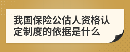 我國保險公估人資格認定制度的依據(jù)是什么