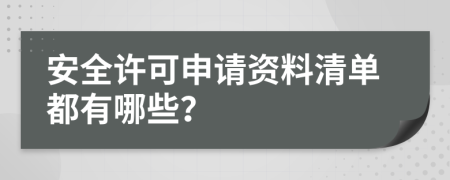 安全許可申請(qǐng)資料清單都有哪些？