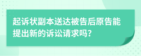 起訴狀副本送達(dá)被告后原告能提出新的訴訟請(qǐng)求嗎？