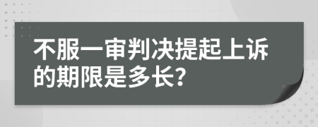 不服一審判決提起上訴的期限是多長(zhǎng)？