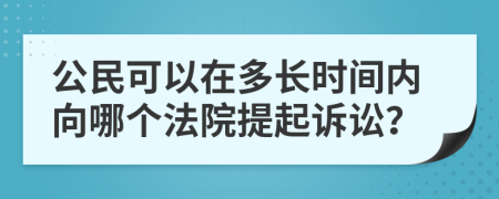 公民可以在多長時(shí)間內(nèi)向哪個(gè)法院提起訴訟？
