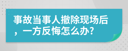 事故當(dāng)事人撤除現(xiàn)場后，一方反悔怎么辦?