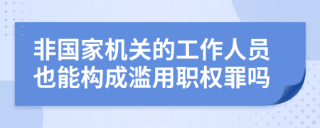 非國家機(jī)關(guān)的工作人員也能構(gòu)成濫用職權(quán)罪嗎