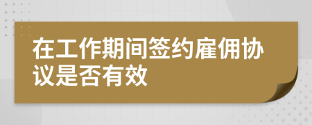 在工作期間簽約雇傭協(xié)議是否有效