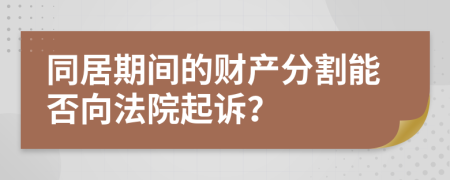 同居期間的財產分割能否向法院起訴？