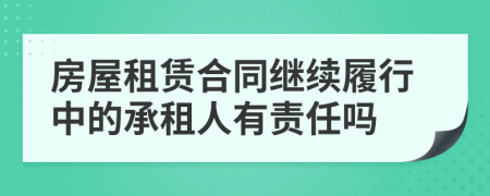 房屋租賃合同繼續(xù)履行中的承租人有責(zé)任嗎
