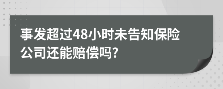 事發(fā)超過48小時未告知保險公司還能賠償嗎?