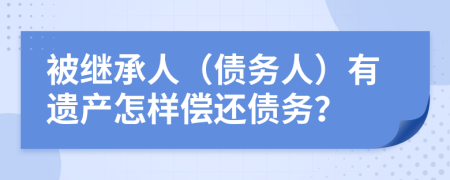 被繼承人（債務(wù)人）有遺產(chǎn)怎樣償還債務(wù)？